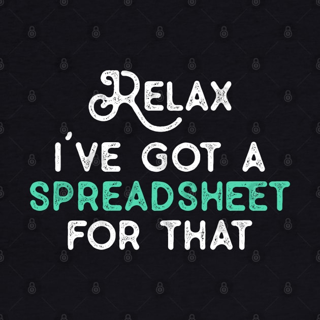 Relax I've Got A Spreadsheet for That Funny Coworker Gifts for NA CPA CFO Men Women Accounting Boss Friends Analysts by TeeTypo